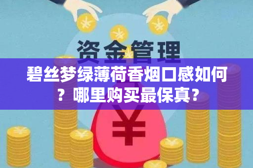 碧丝梦绿薄荷香烟口感如何？哪里购买最保真？